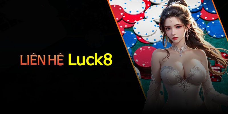 Khi nào cược thủ nên tiến hành liên hệ Luck8